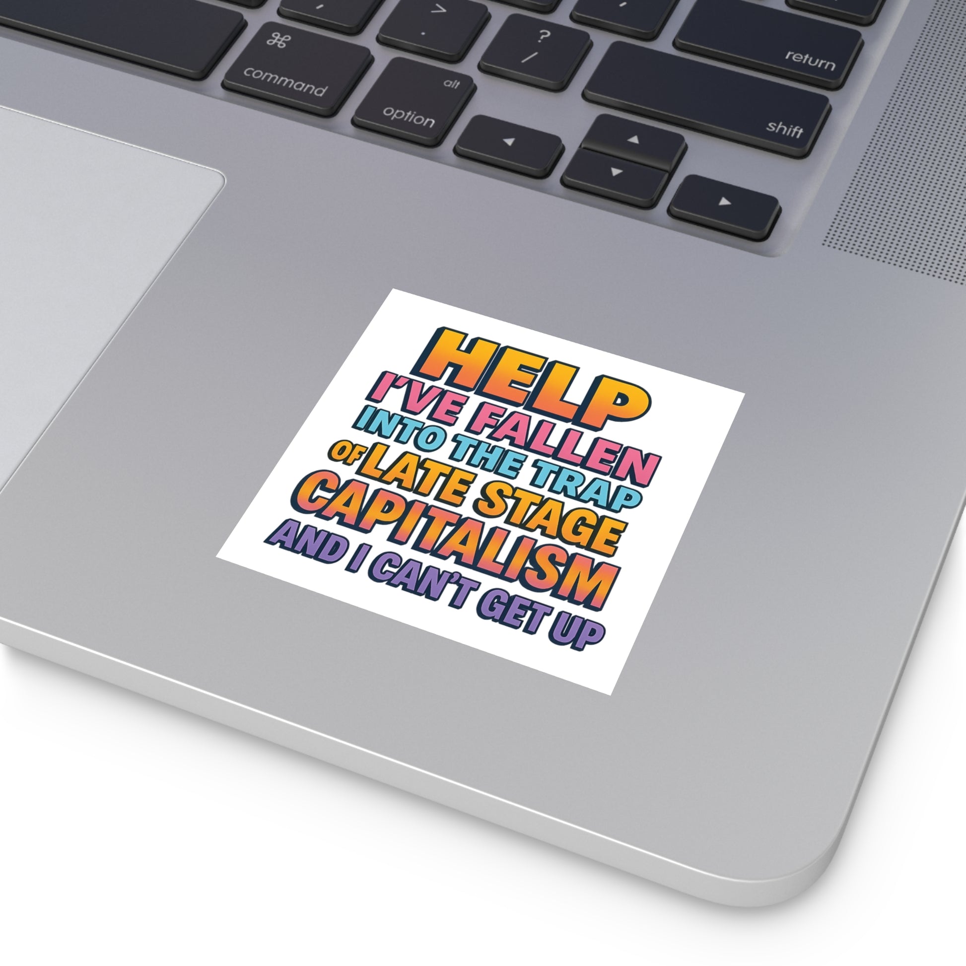 Help I've Fallen Into The Trap Of Late Stage Capitalism And I Can't Get Up - Funny Bumper Sticker For Indoor Or Outdoor Use