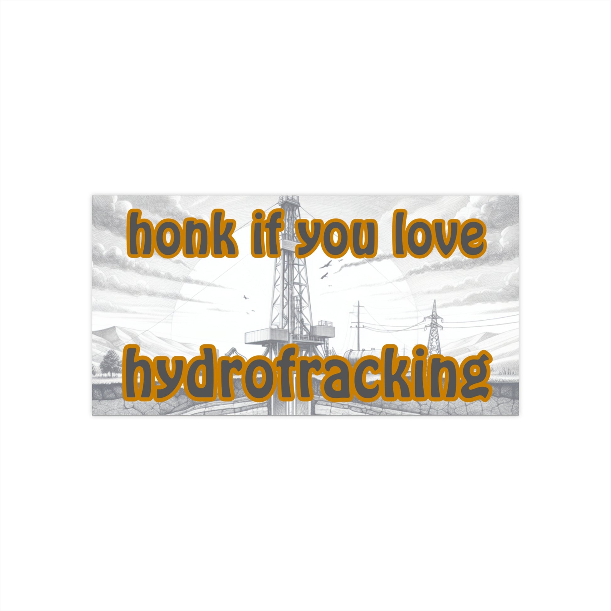Honk If You Love Hydrofracking - Funny Bumper Sticker - Satirical Environmental Humor Decal - Sarcastic Car Sticker