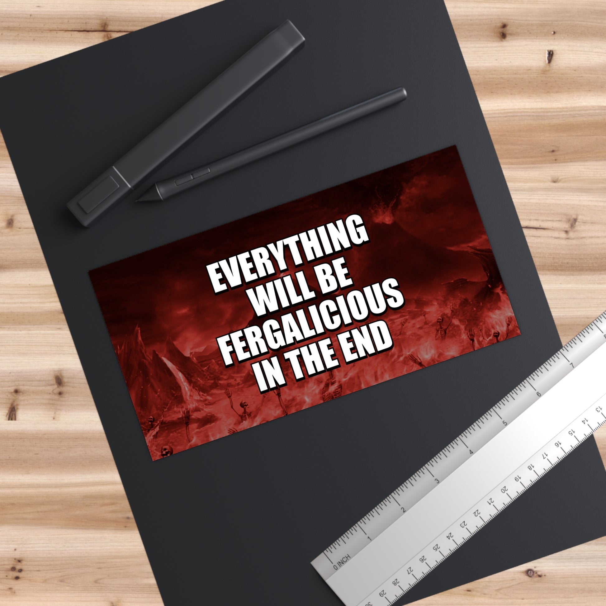 Everything Will Be Fergalicious In The End - absurd meme bumper sticker, humorous waterproof car decal