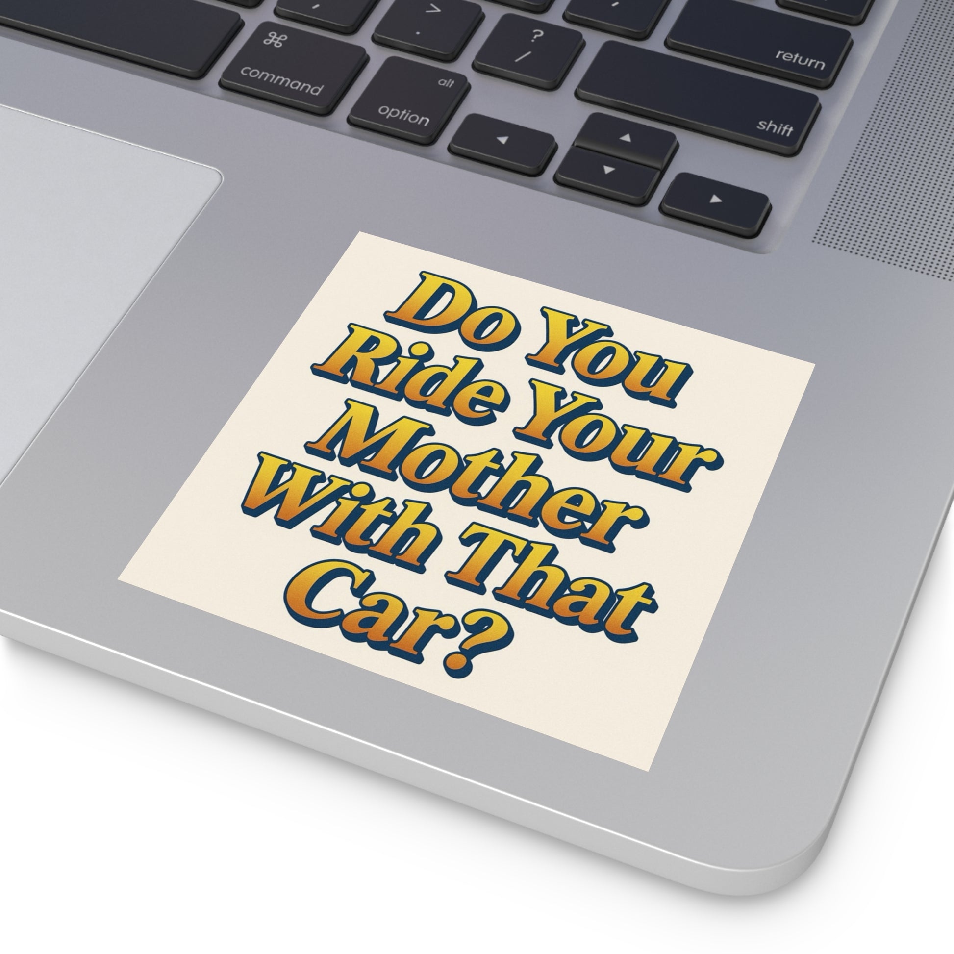 Do You Ride Your Mother With That Car? Funny Bumper Sticker - Ironic Parody Car Decal, Edgy Meme Humor for Your Back Bumper