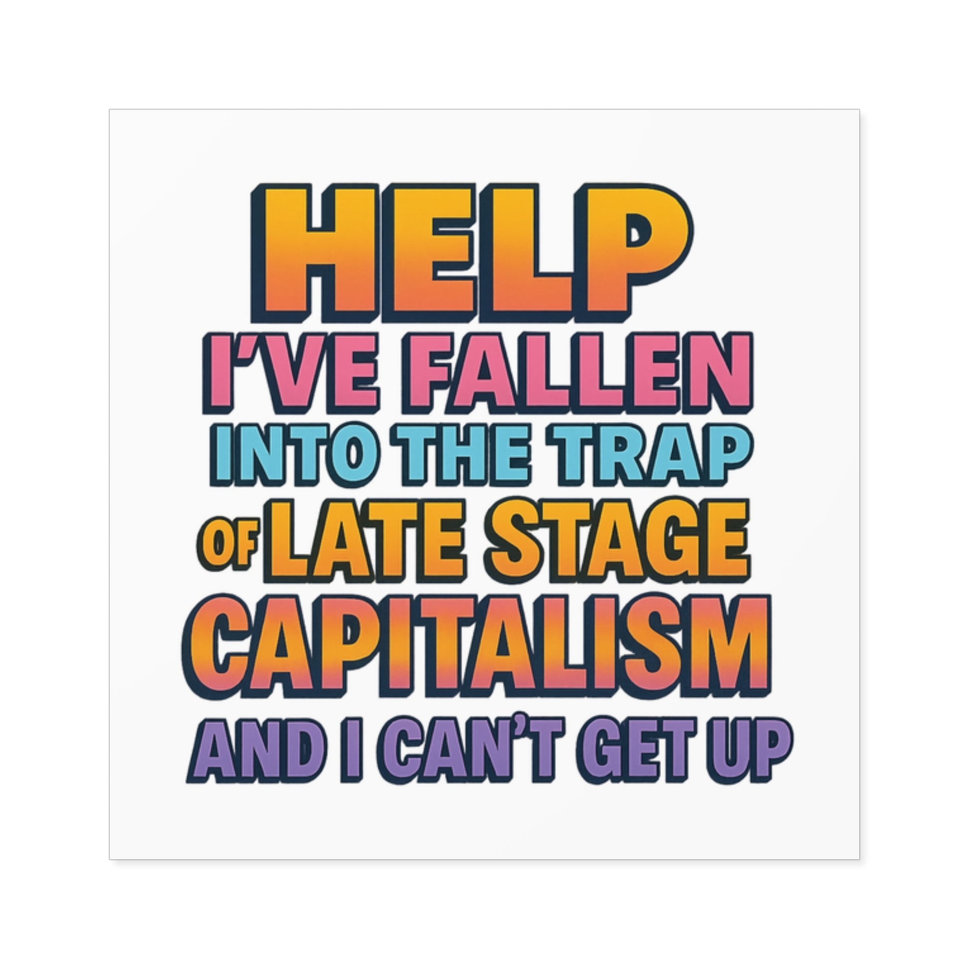 Help I've Fallen Into The Trap Of Late Stage Capitalism And I Can't Get Up - Funny Bumper Sticker For Indoor Or Outdoor Use