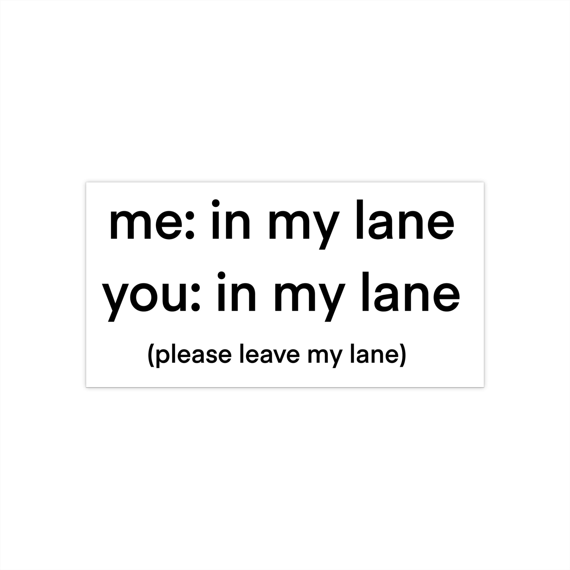 Funny Bumper Sticker - Me- In My Lane, You- In My Lane, Please Leave My Lane
