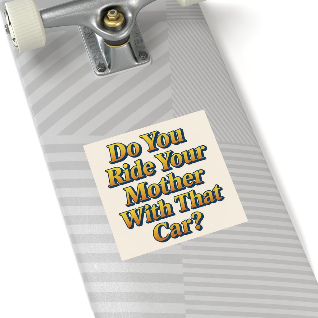 Do You Ride Your Mother With That Car? Funny Bumper Sticker - Ironic Parody Car Decal, Edgy Meme Humor for Your Back Bumper