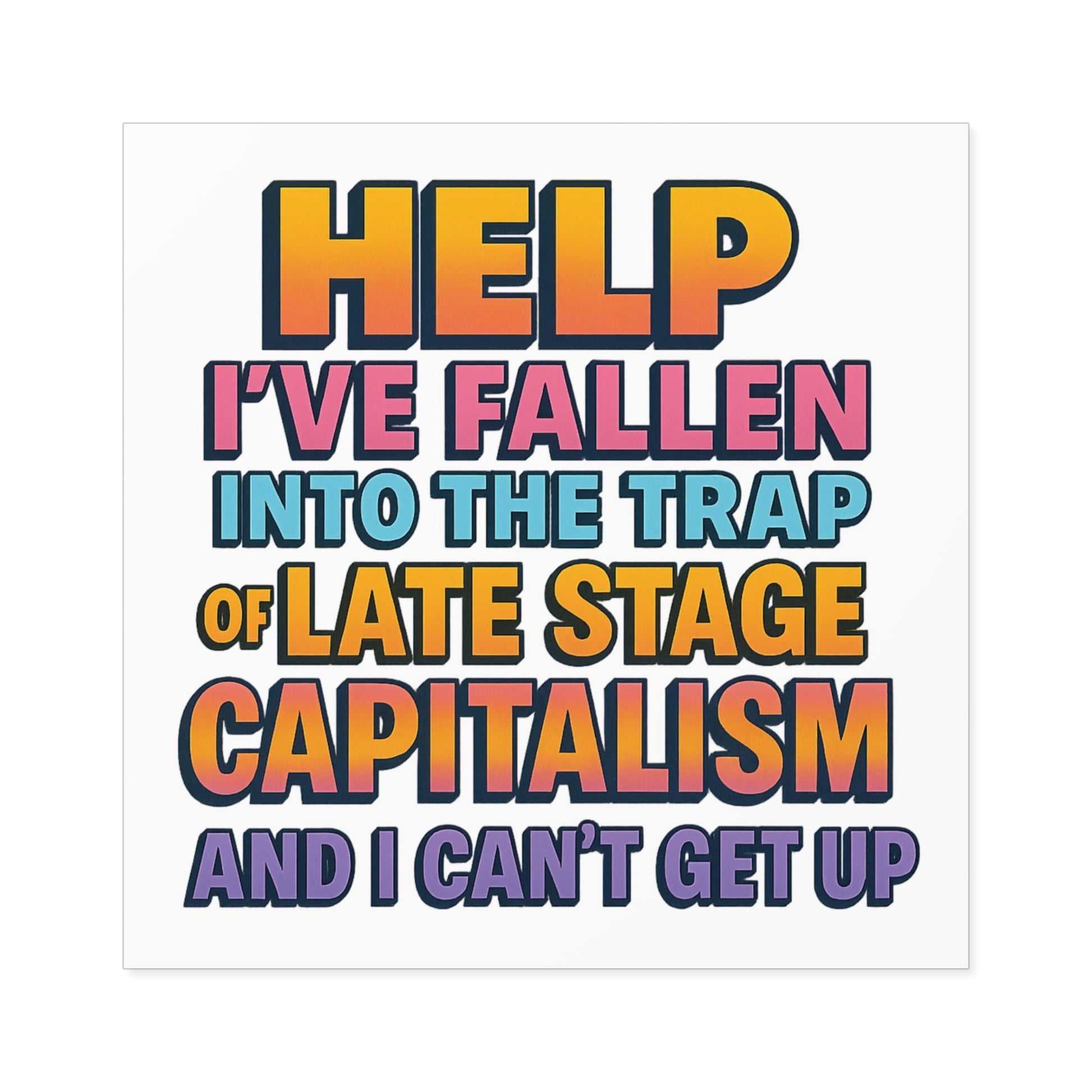 Help I've Fallen Into The Trap Of Late Stage Capitalism And I Can't Get Up - Funny Bumper Sticker For Indoor Or Outdoor Use