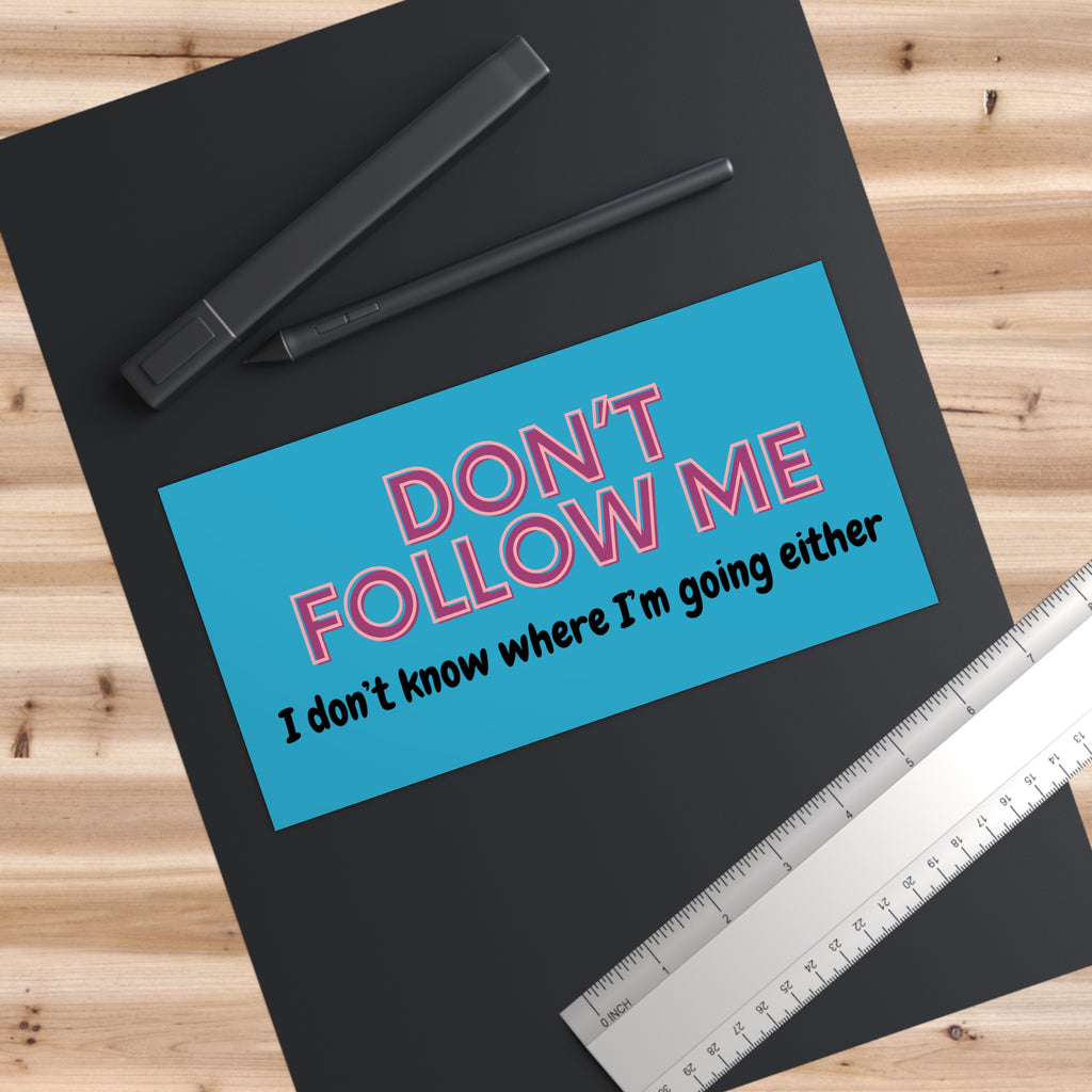 Don't Follow Me, I Don't Know Where I'm Going Either - Funny Directionally Lost Bumper Sticker