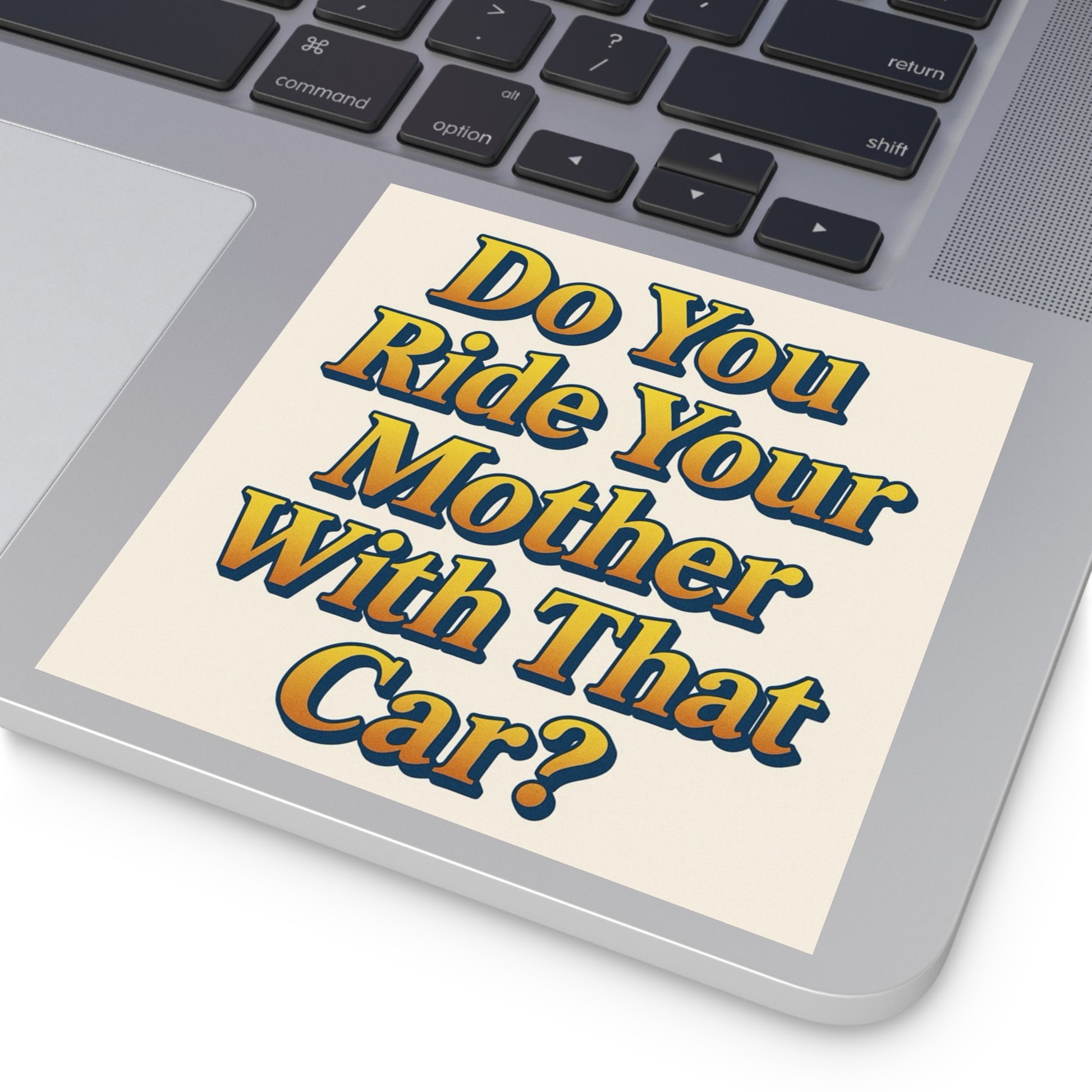 Do You Ride Your Mother With That Car? Funny Bumper Sticker - Ironic Parody Car Decal, Edgy Meme Humor for Your Back Bumper