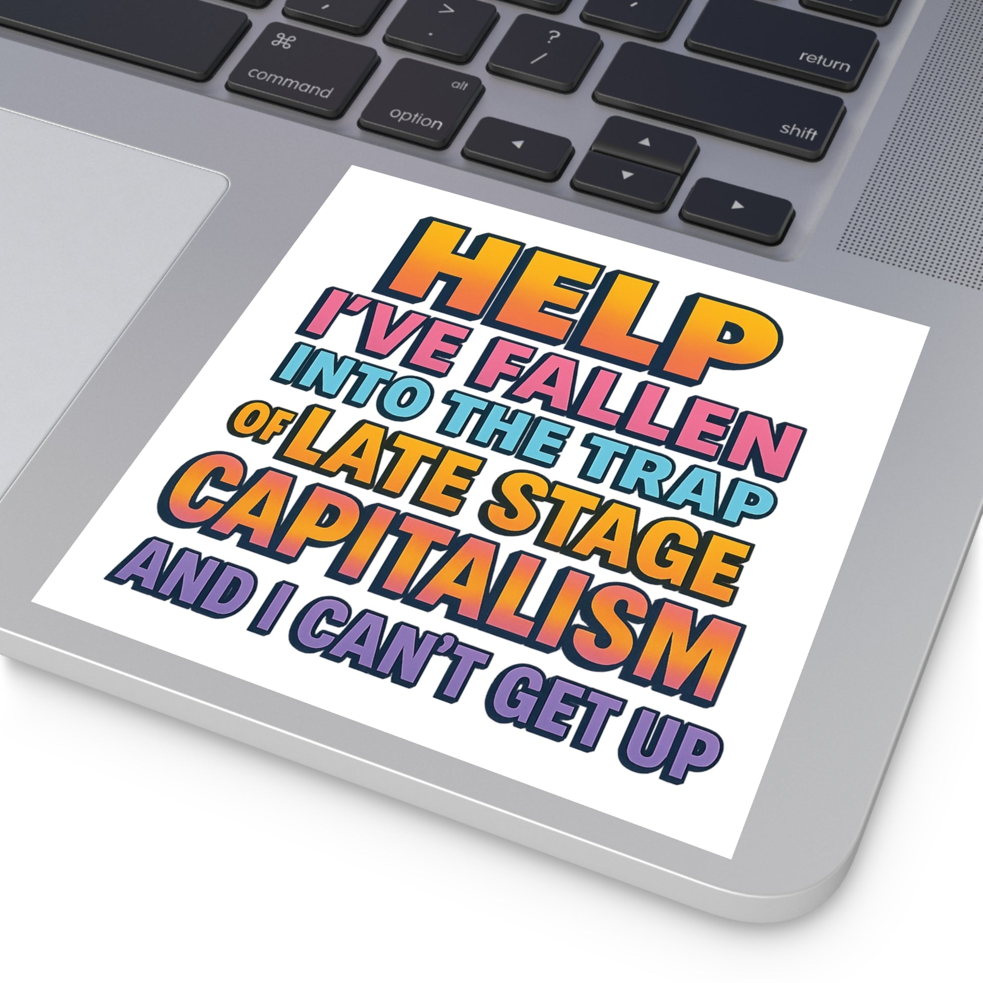 Help I've Fallen Into The Trap Of Late Stage Capitalism And I Can't Get Up - Funny Bumper Sticker For Indoor Or Outdoor Use