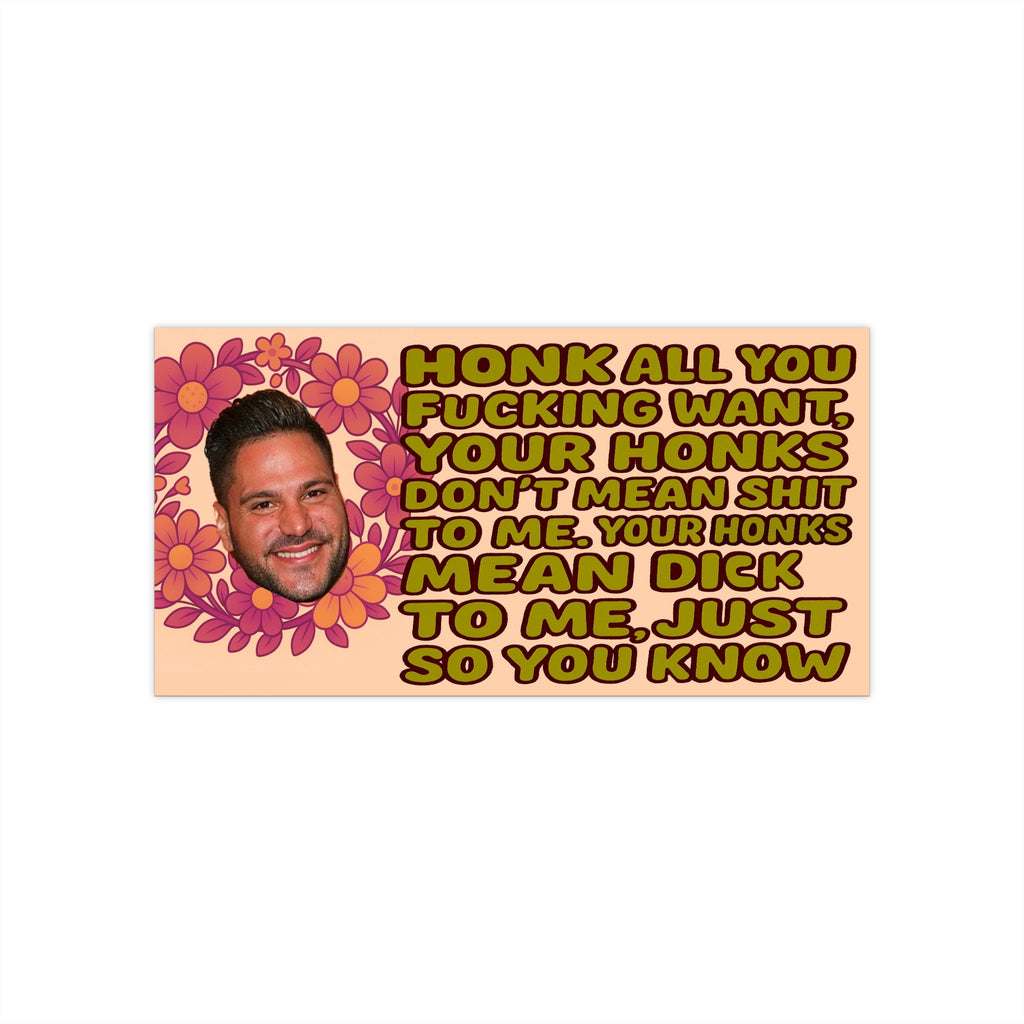 Your Honks Mean Nothing to Me- Jersey Shore Ronnie Rage Bumper Sticker