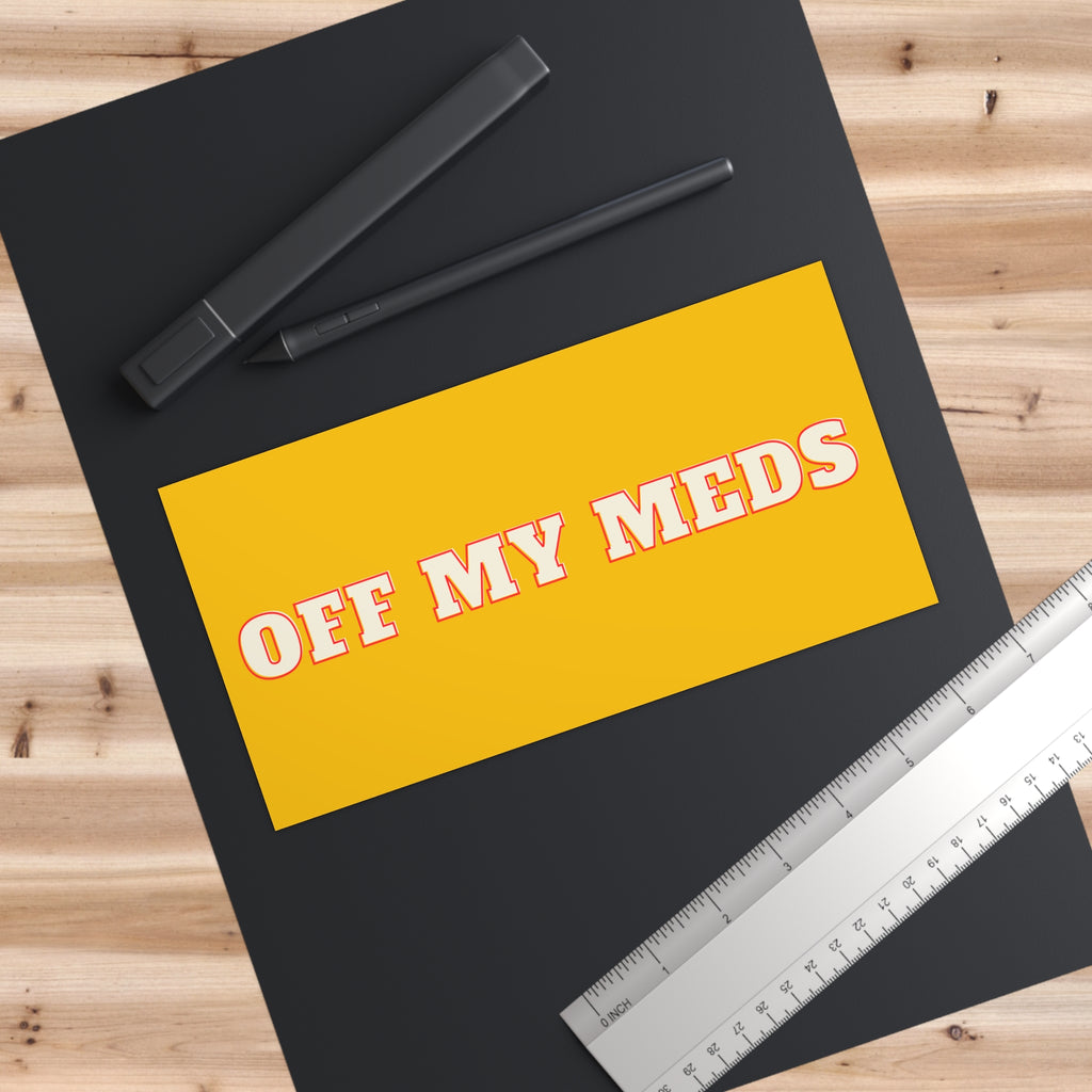 Off My Meds - Funny Bumper Sticker - Dark Humor Car Decal - Sarcastic & Edgy Sticker