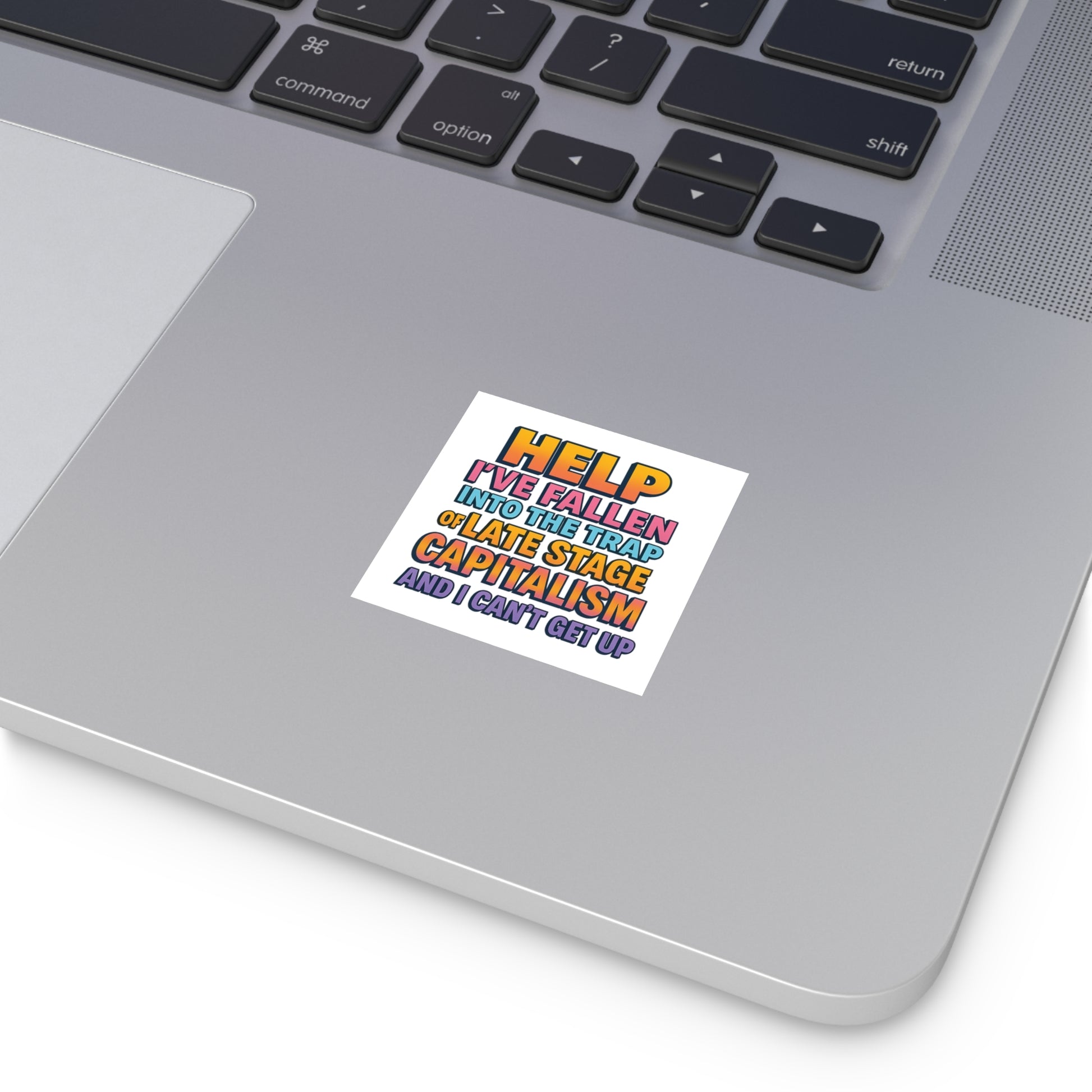 Help I've Fallen Into The Trap Of Late Stage Capitalism And I Can't Get Up - Funny Bumper Sticker For Indoor Or Outdoor Use