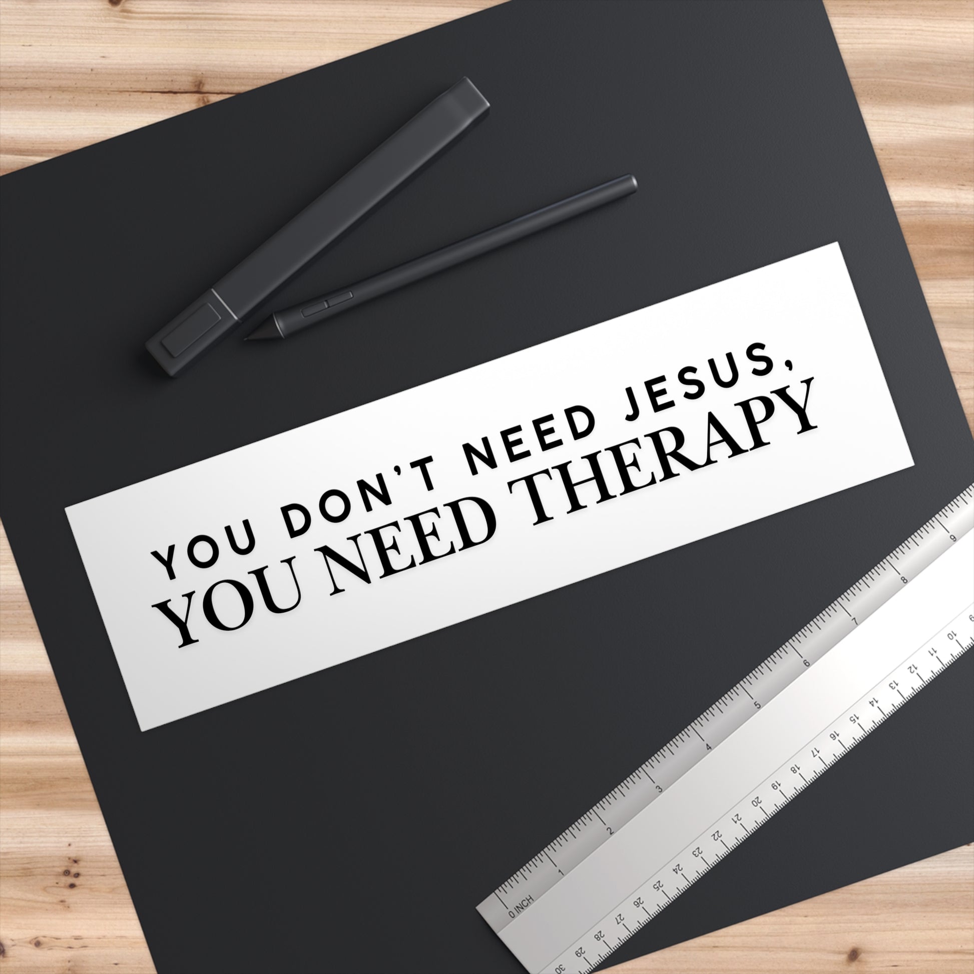 You Don't Need Jesus, You Need Therapy - Bumper Sticker