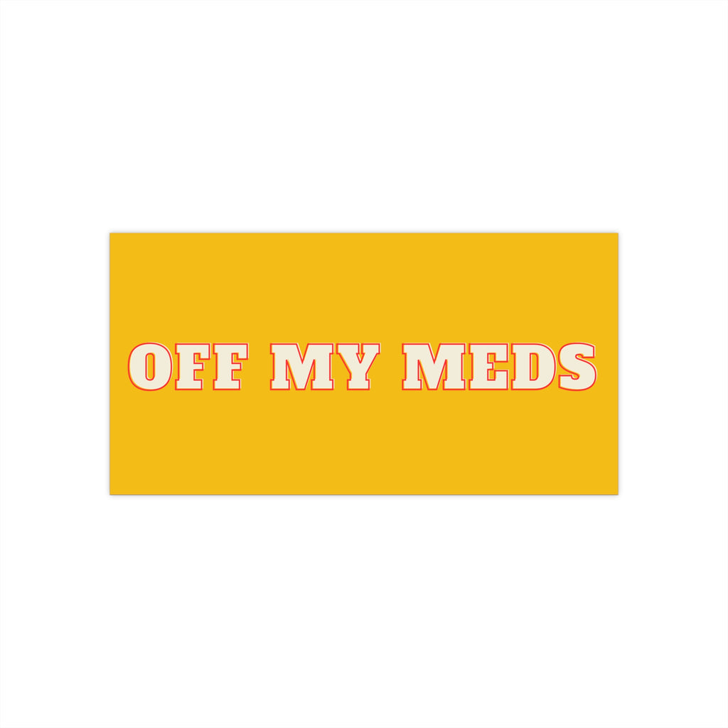 Off My Meds - Funny Bumper Sticker - Dark Humor Car Decal - Sarcastic & Edgy Sticker