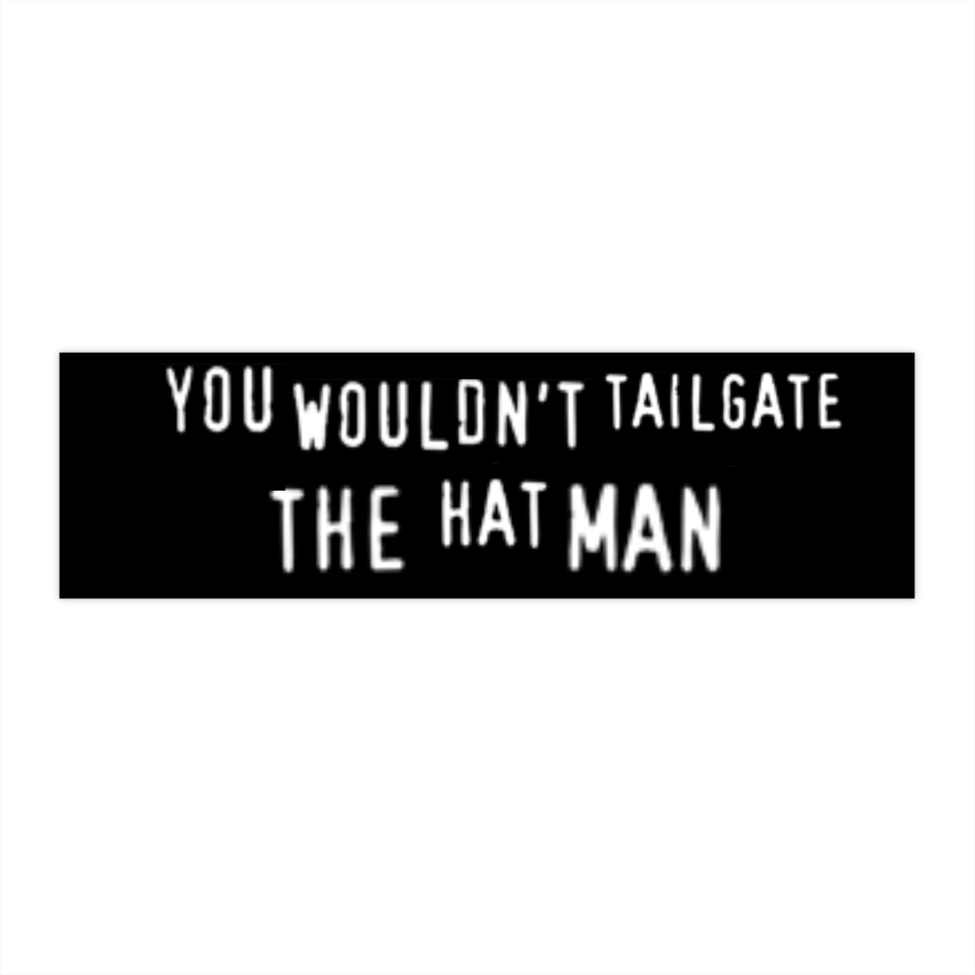 You Wouldn't Tailgate The Hat Man - Mystical Warning Bumper Sticker - Hat Man Tailgate Alert