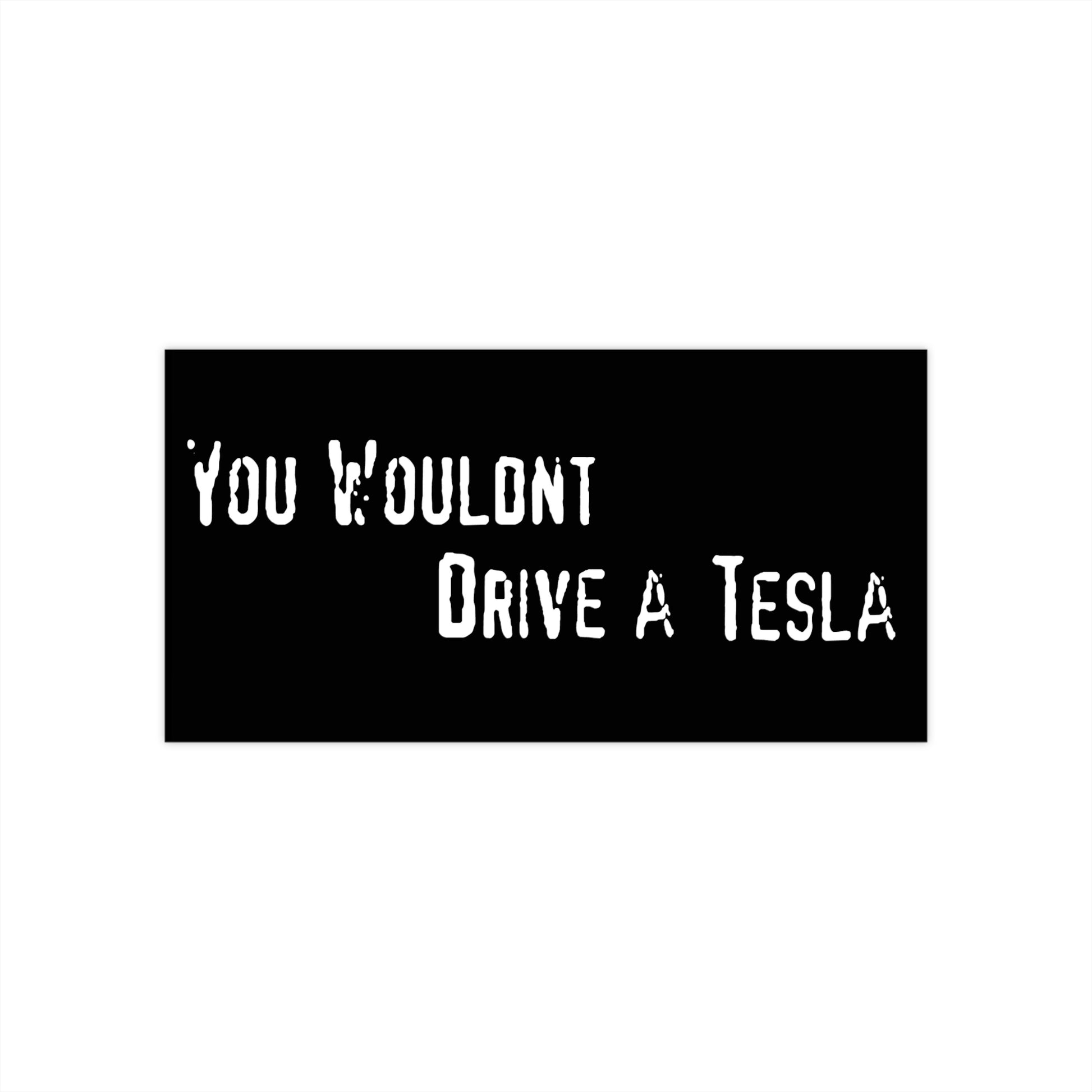 You Wouldn't Drive a Tesla Bumper Sticker - Funny Parody of You Wouldn't Steal a Car - Meme Decal for Cars, Laptops, Anti-Elon Humor