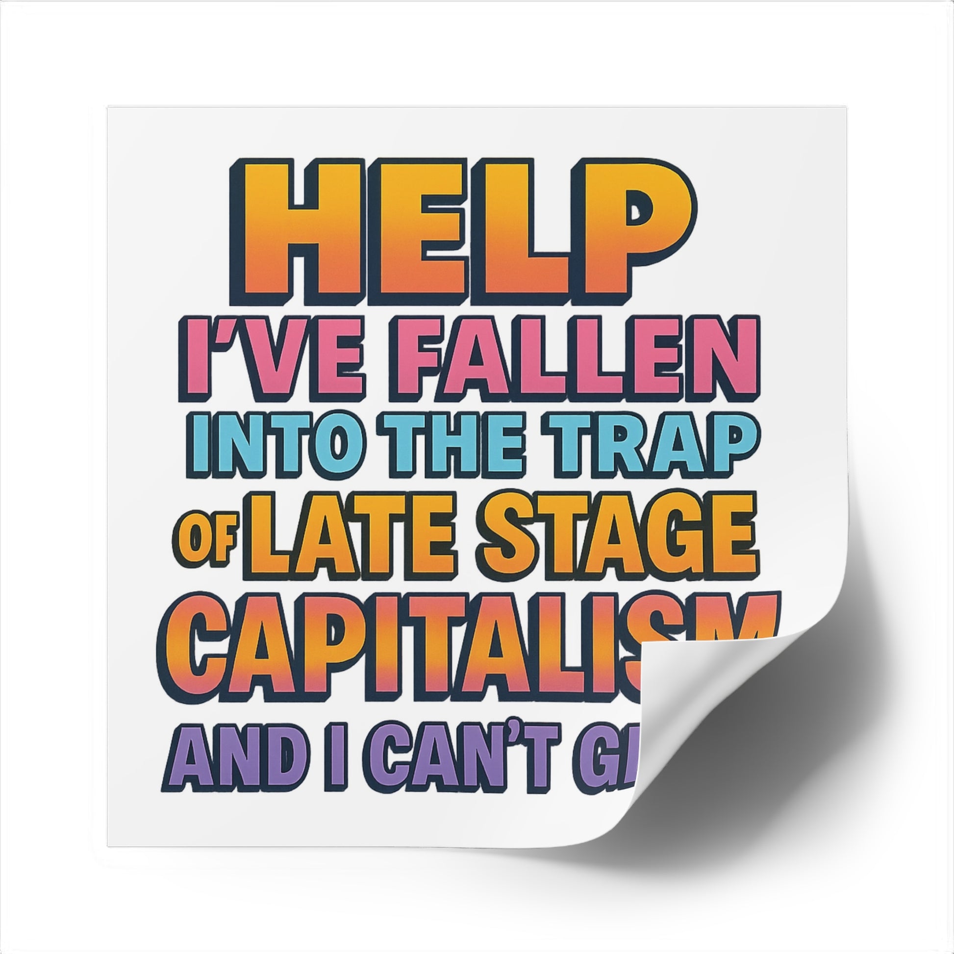 Help I've Fallen Into The Trap Of Late Stage Capitalism And I Can't Get Up - Funny Bumper Sticker For Indoor Or Outdoor Use