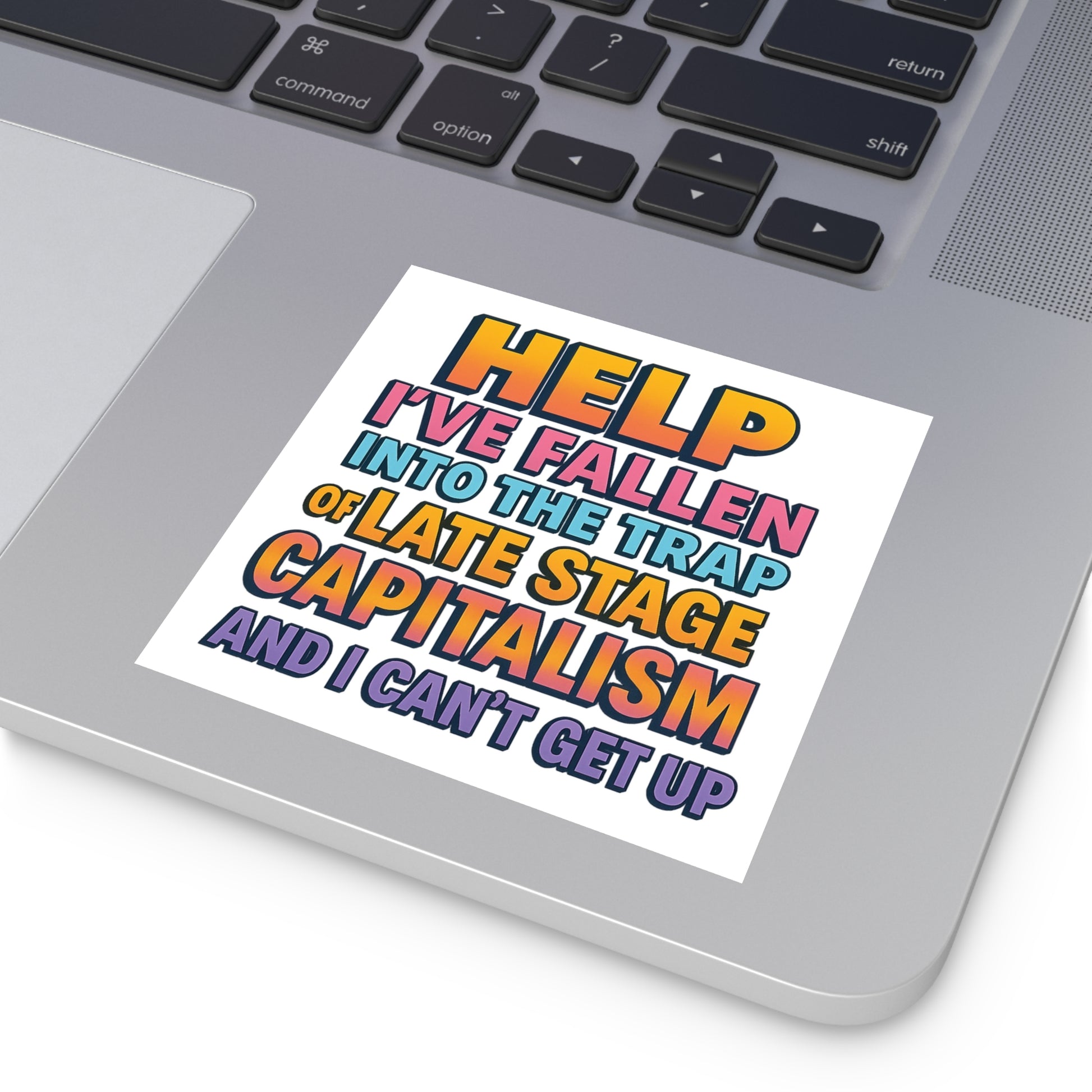 Help I've Fallen Into The Trap Of Late Stage Capitalism And I Can't Get Up - Funny Bumper Sticker For Indoor Or Outdoor Use