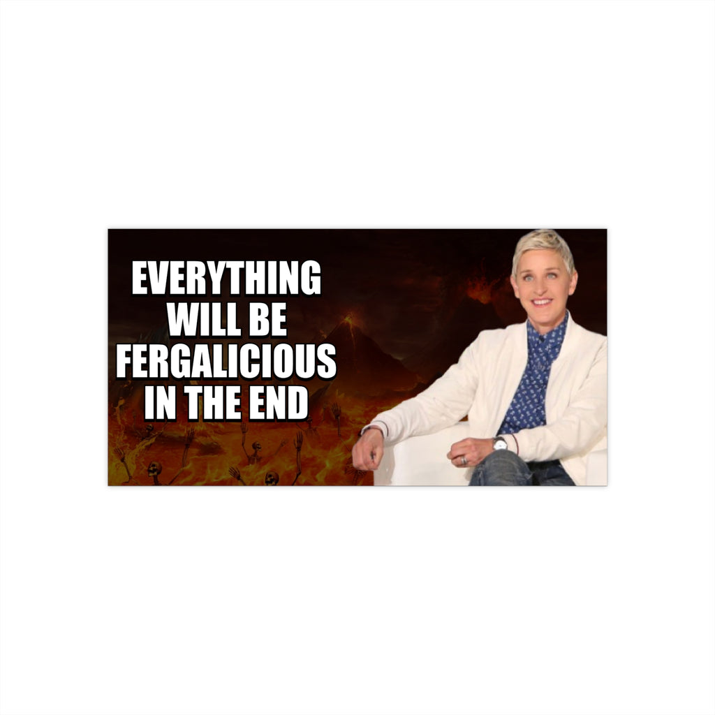 Ellen in Hell Bumper Sticker - "Everything Will Be Fergalicious in the End" Funny Satirical Meme Decal, Cursed Humor Car Sticker