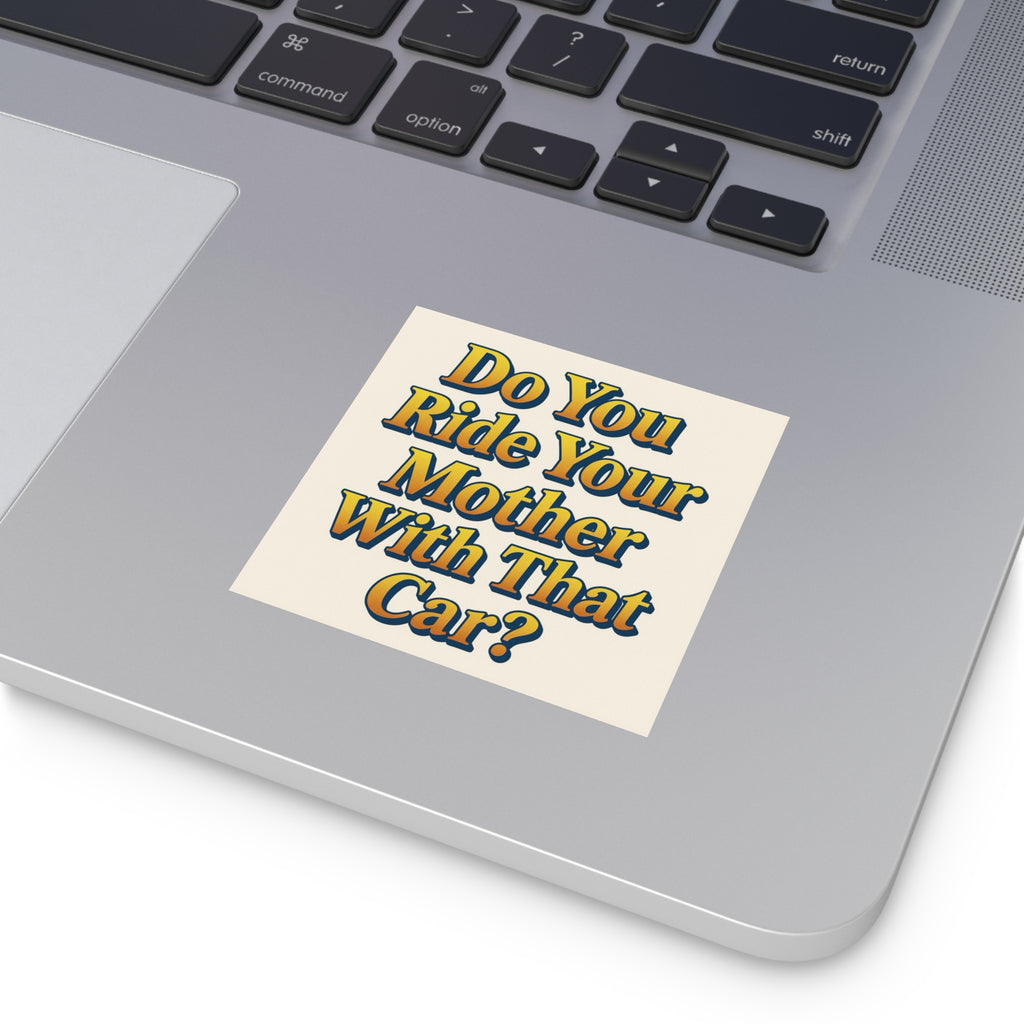 Do You Ride Your Mother With That Car? Funny Bumper Sticker - Ironic Parody Car Decal, Edgy Meme Humor for Your Back Bumper