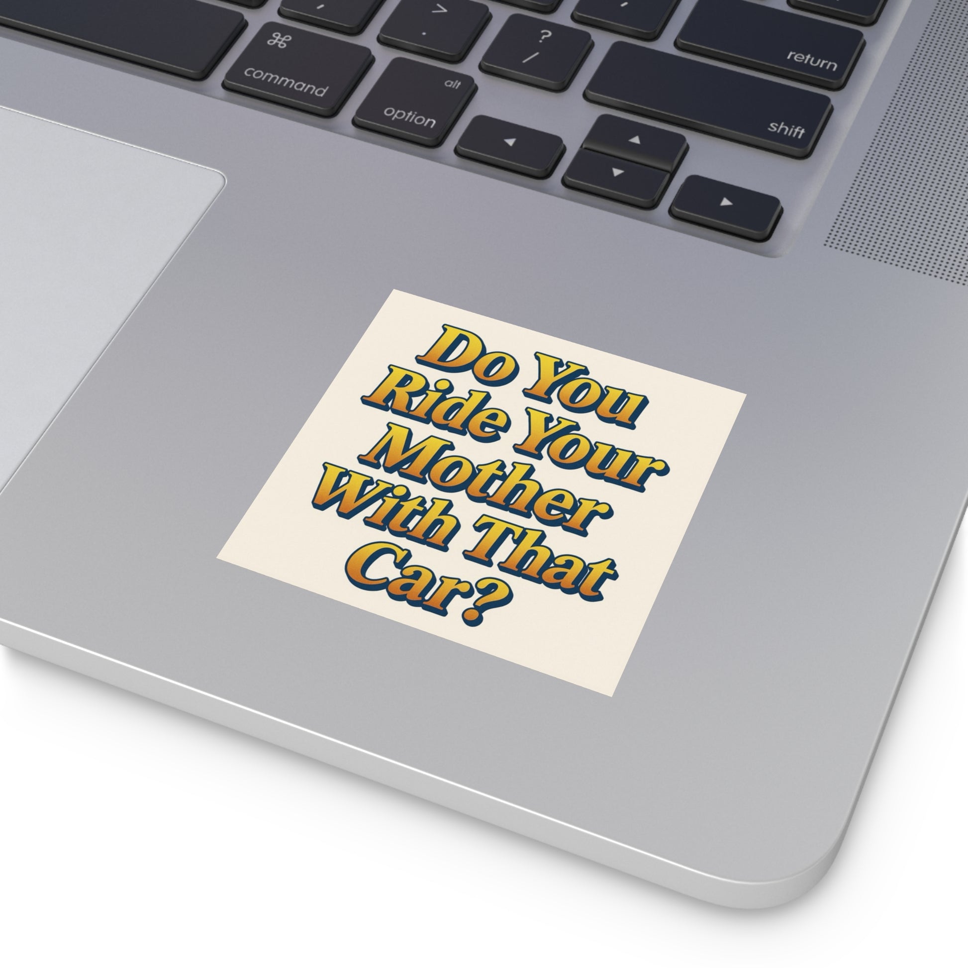Do You Ride Your Mother With That Car? Funny Bumper Sticker - Ironic Parody Car Decal, Edgy Meme Humor for Your Back Bumper
