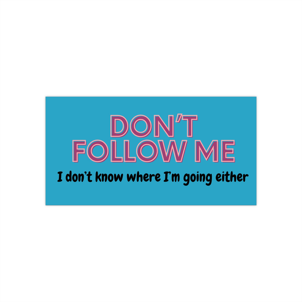 Don't Follow Me, I Don't Know Where I'm Going Either - Funny Directionally Lost Bumper Sticker