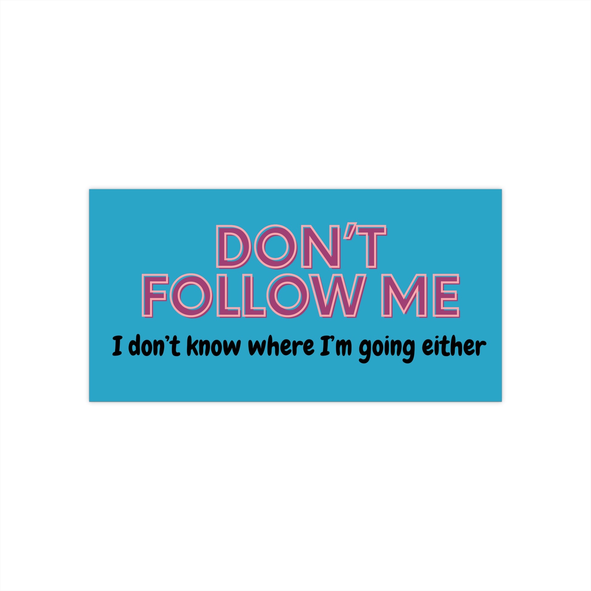 Don't Follow Me, I Don't Know Where I'm Going Either - Funny Directionally Lost Bumper Sticker