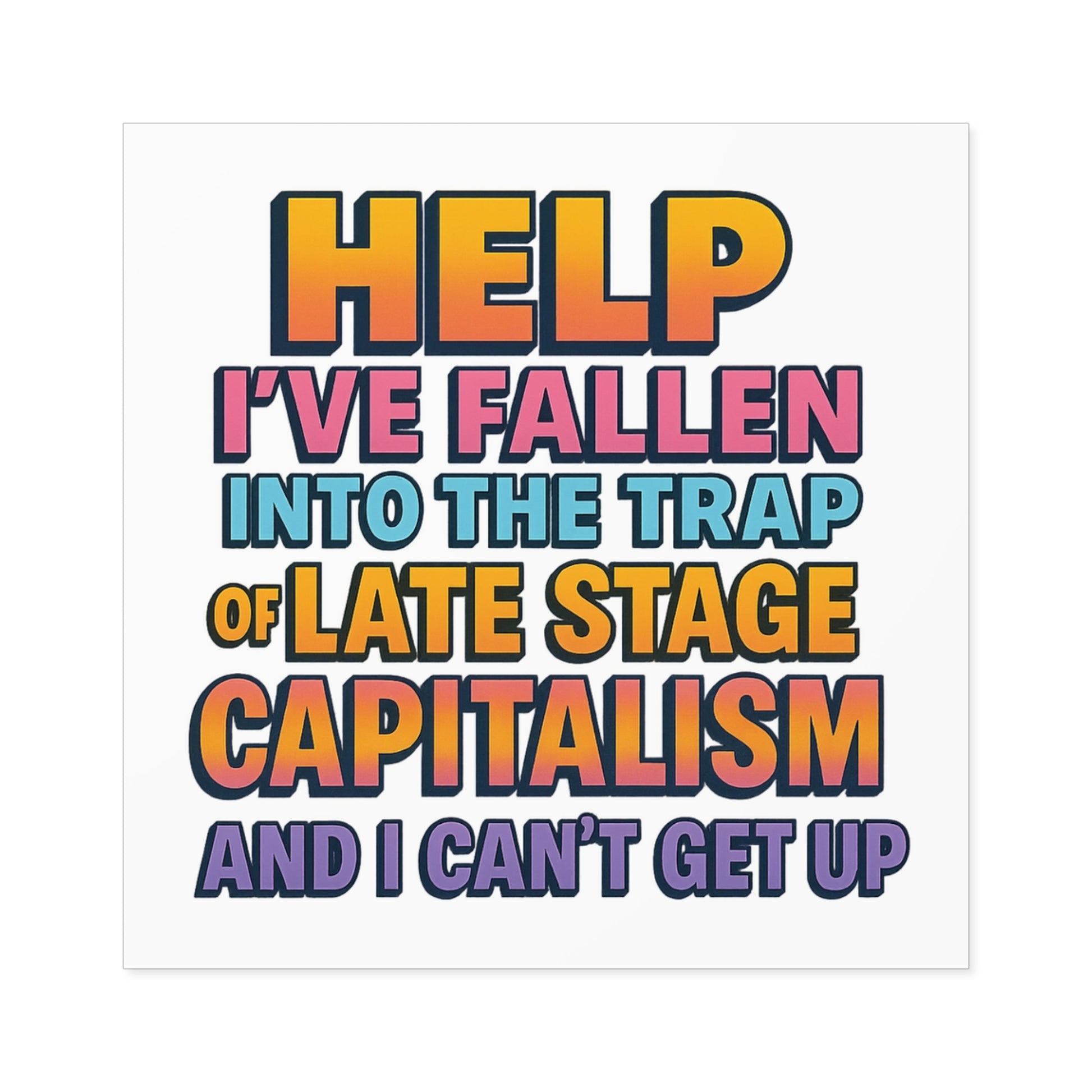 Help I've Fallen Into The Trap Of Late Stage Capitalism And I Can't Get Up - Funny Bumper Sticker For Indoor Or Outdoor Use